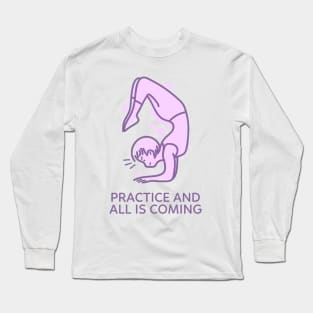 Practice and All is Coming Long Sleeve T-Shirt